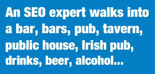 An SEO Expert walks into a bar